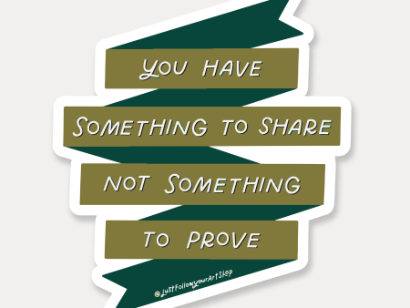 You Have Something To Share Not Something To Prove Sticker Fashion